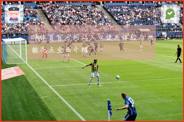 mk体育官方网站入口使用体验与功能亮点全面介绍