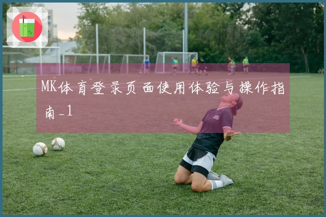 MK体育登录页面使用体验与操作指南_1